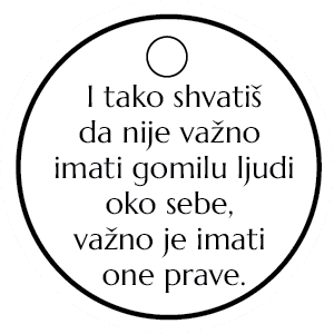 I tako shvatiš da nije važno imati gomilu ljudi oko sebe...