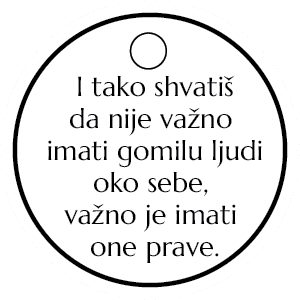 I tako shvatiš da nije važno imati gomilu ljudi oko sebe...